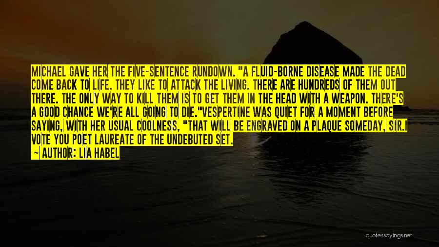 Lia Habel Quotes: Michael Gave Her The Five-sentence Rundown. A Fluid-borne Disease Made The Dead Come Back To Life. They Like To Attack