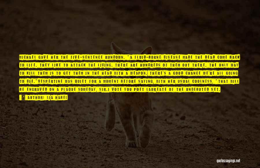 Lia Habel Quotes: Michael Gave Her The Five-sentence Rundown. A Fluid-borne Disease Made The Dead Come Back To Life. They Like To Attack