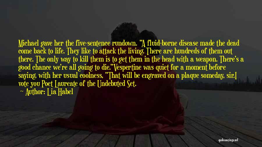 Lia Habel Quotes: Michael Gave Her The Five-sentence Rundown. A Fluid-borne Disease Made The Dead Come Back To Life. They Like To Attack