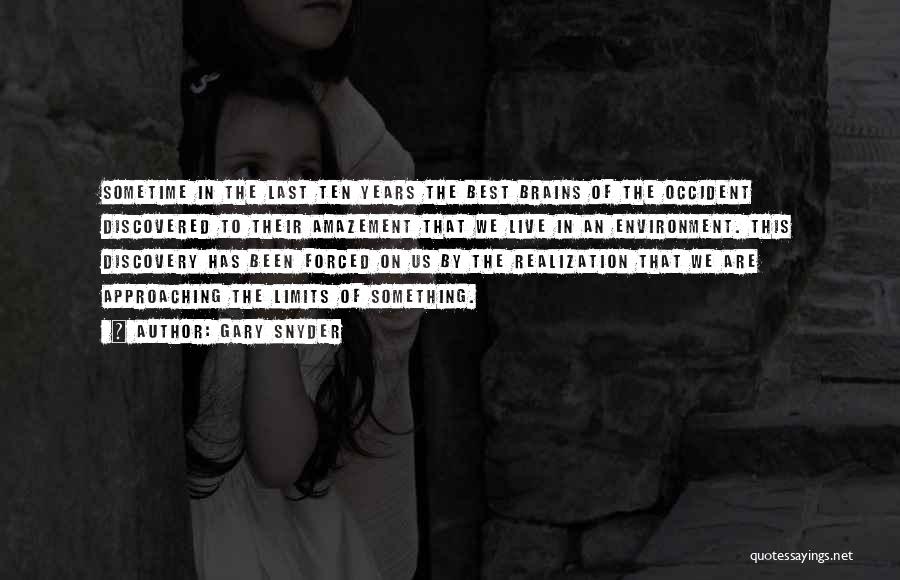 Gary Snyder Quotes: Sometime In The Last Ten Years The Best Brains Of The Occident Discovered To Their Amazement That We Live In