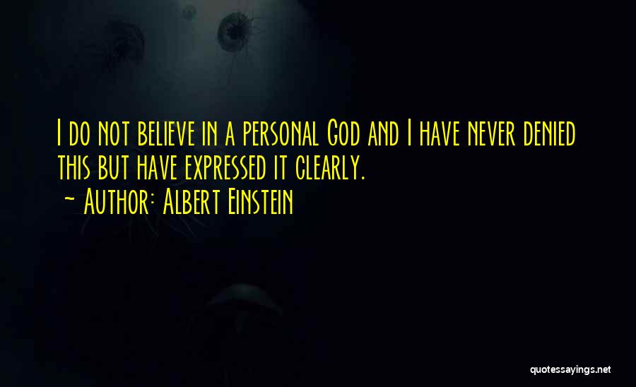 Albert Einstein Quotes: I Do Not Believe In A Personal God And I Have Never Denied This But Have Expressed It Clearly.