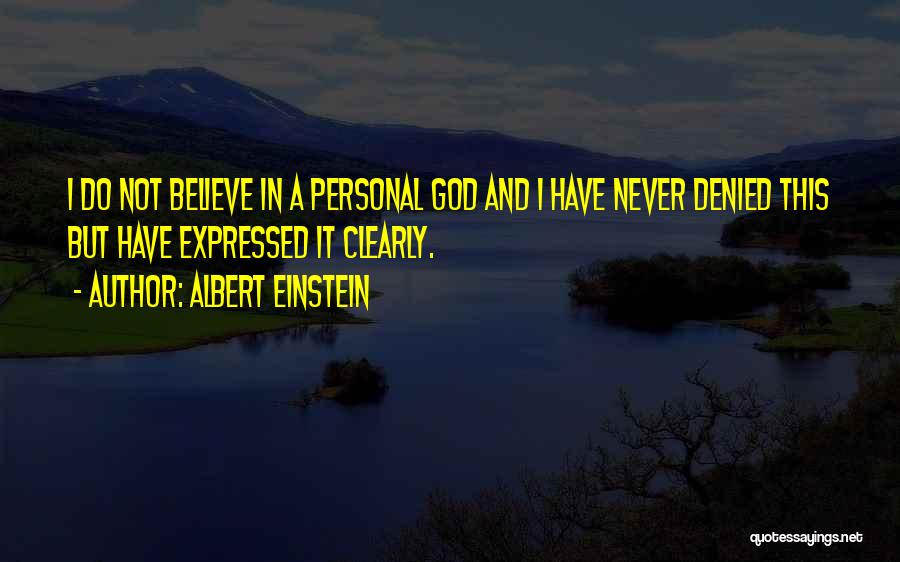 Albert Einstein Quotes: I Do Not Believe In A Personal God And I Have Never Denied This But Have Expressed It Clearly.