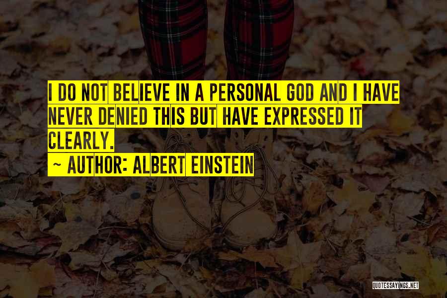 Albert Einstein Quotes: I Do Not Believe In A Personal God And I Have Never Denied This But Have Expressed It Clearly.