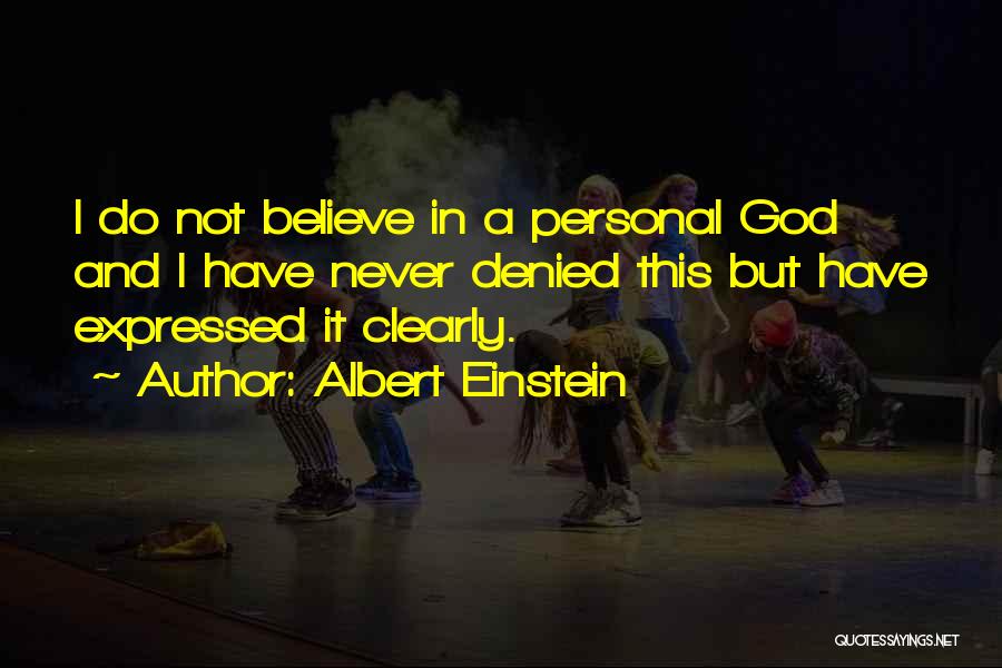 Albert Einstein Quotes: I Do Not Believe In A Personal God And I Have Never Denied This But Have Expressed It Clearly.