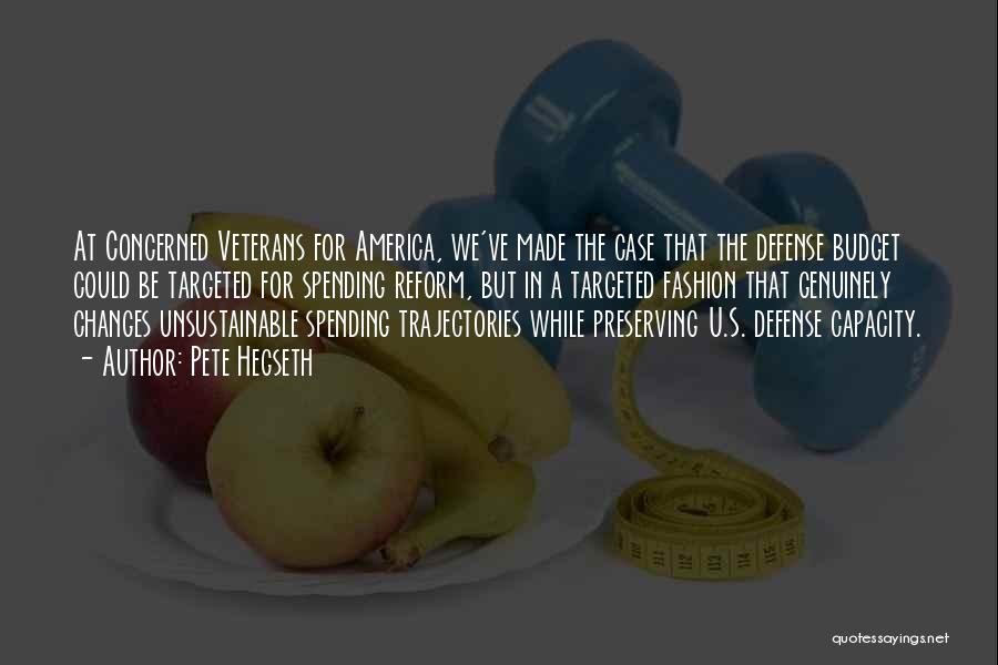 Pete Hegseth Quotes: At Concerned Veterans For America, We've Made The Case That The Defense Budget Could Be Targeted For Spending Reform, But