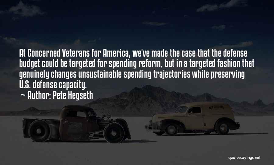 Pete Hegseth Quotes: At Concerned Veterans For America, We've Made The Case That The Defense Budget Could Be Targeted For Spending Reform, But