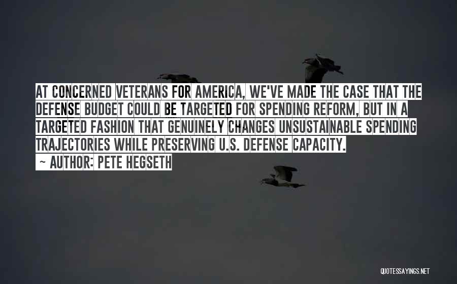 Pete Hegseth Quotes: At Concerned Veterans For America, We've Made The Case That The Defense Budget Could Be Targeted For Spending Reform, But