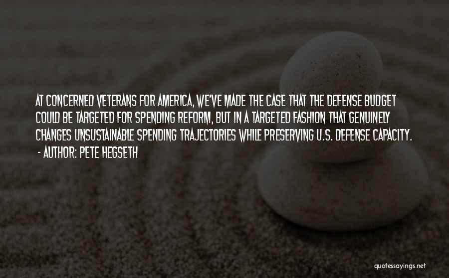 Pete Hegseth Quotes: At Concerned Veterans For America, We've Made The Case That The Defense Budget Could Be Targeted For Spending Reform, But