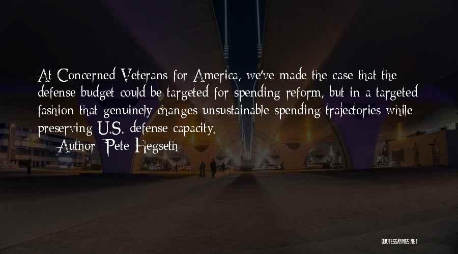 Pete Hegseth Quotes: At Concerned Veterans For America, We've Made The Case That The Defense Budget Could Be Targeted For Spending Reform, But