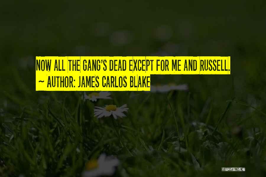 James Carlos Blake Quotes: Now All The Gang's Dead Except For Me And Russell.