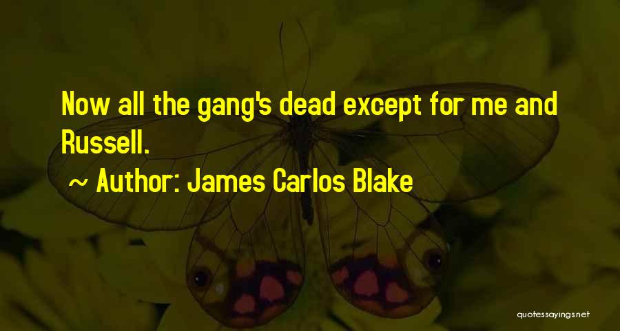 James Carlos Blake Quotes: Now All The Gang's Dead Except For Me And Russell.