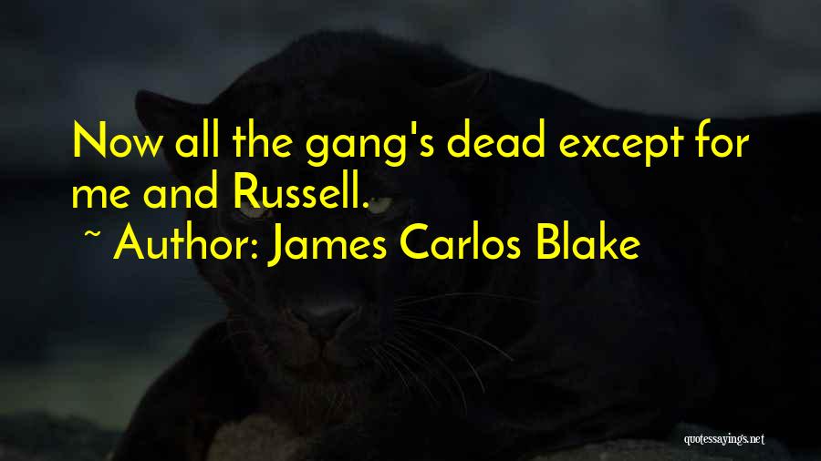 James Carlos Blake Quotes: Now All The Gang's Dead Except For Me And Russell.