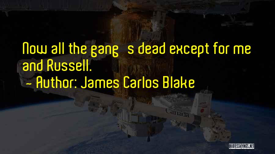 James Carlos Blake Quotes: Now All The Gang's Dead Except For Me And Russell.