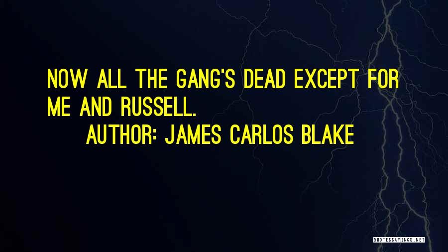 James Carlos Blake Quotes: Now All The Gang's Dead Except For Me And Russell.