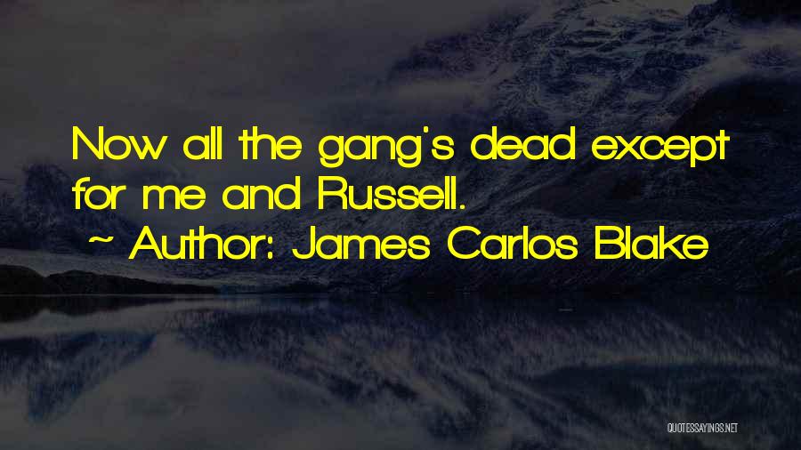 James Carlos Blake Quotes: Now All The Gang's Dead Except For Me And Russell.