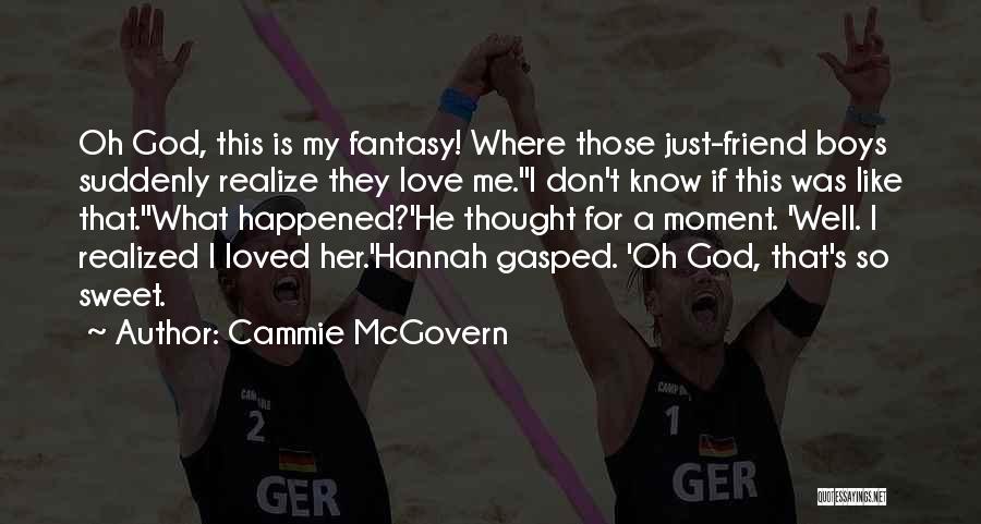 Cammie McGovern Quotes: Oh God, This Is My Fantasy! Where Those Just-friend Boys Suddenly Realize They Love Me.''i Don't Know If This Was