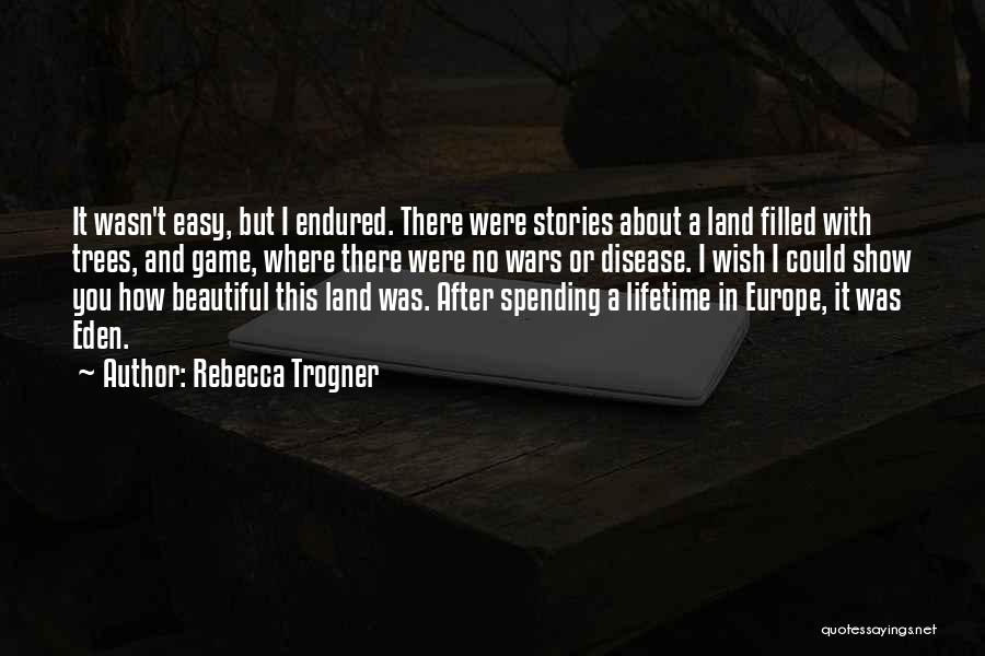 Rebecca Trogner Quotes: It Wasn't Easy, But I Endured. There Were Stories About A Land Filled With Trees, And Game, Where There Were