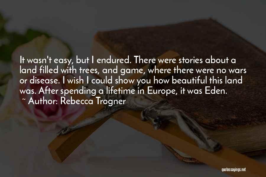 Rebecca Trogner Quotes: It Wasn't Easy, But I Endured. There Were Stories About A Land Filled With Trees, And Game, Where There Were