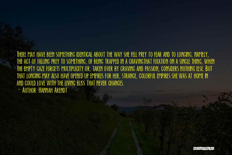 Hannah Arendt Quotes: There May Have Been Something Identical About The Way She Fell Prey To Fear And To Longing, Namely, The Act