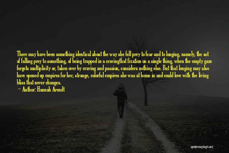 Hannah Arendt Quotes: There May Have Been Something Identical About The Way She Fell Prey To Fear And To Longing, Namely, The Act