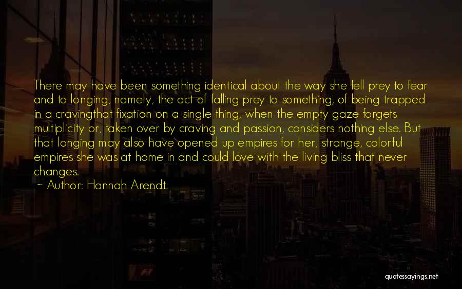 Hannah Arendt Quotes: There May Have Been Something Identical About The Way She Fell Prey To Fear And To Longing, Namely, The Act