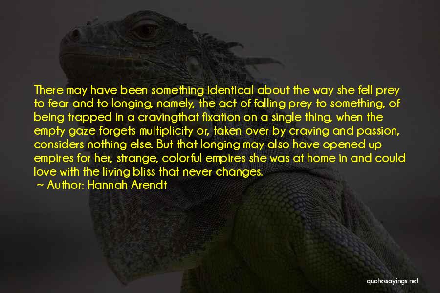 Hannah Arendt Quotes: There May Have Been Something Identical About The Way She Fell Prey To Fear And To Longing, Namely, The Act