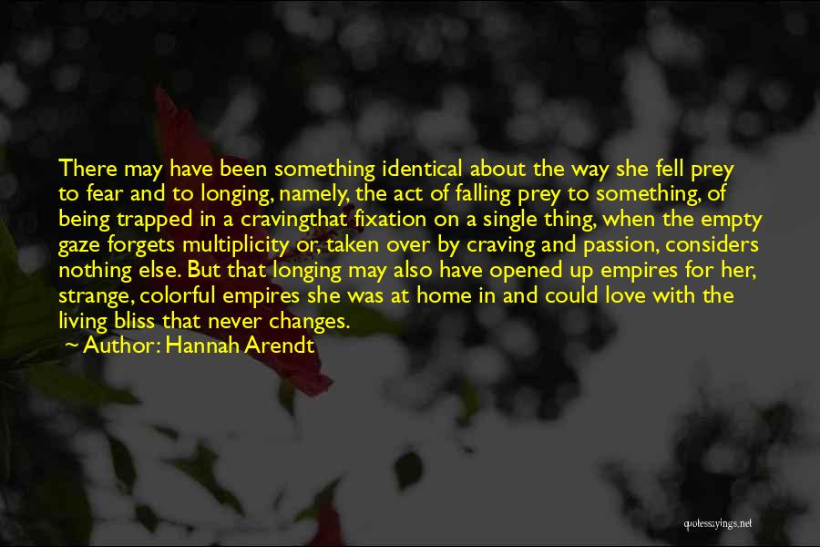 Hannah Arendt Quotes: There May Have Been Something Identical About The Way She Fell Prey To Fear And To Longing, Namely, The Act