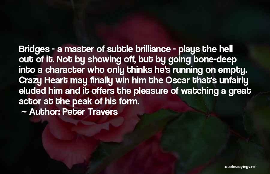 Peter Travers Quotes: Bridges - A Master Of Subtle Brilliance - Plays The Hell Out Of It. Not By Showing Off, But By