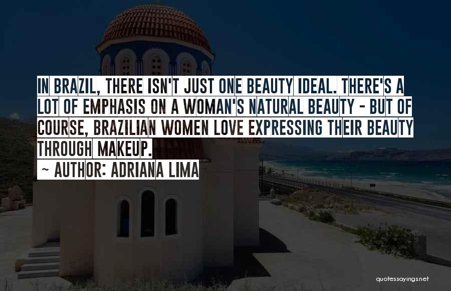 Adriana Lima Quotes: In Brazil, There Isn't Just One Beauty Ideal. There's A Lot Of Emphasis On A Woman's Natural Beauty - But