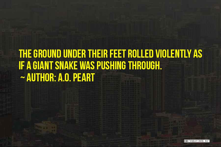 A.O. Peart Quotes: The Ground Under Their Feet Rolled Violently As If A Giant Snake Was Pushing Through.