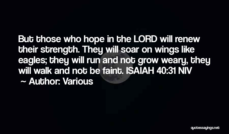 Various Quotes: But Those Who Hope In The Lord Will Renew Their Strength. They Will Soar On Wings Like Eagles; They Will