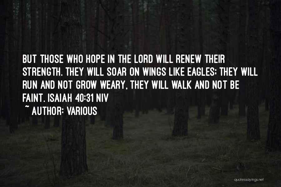 Various Quotes: But Those Who Hope In The Lord Will Renew Their Strength. They Will Soar On Wings Like Eagles; They Will