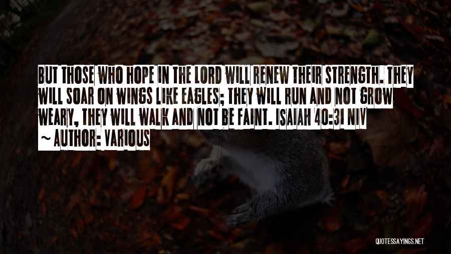 Various Quotes: But Those Who Hope In The Lord Will Renew Their Strength. They Will Soar On Wings Like Eagles; They Will