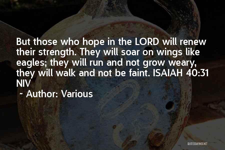 Various Quotes: But Those Who Hope In The Lord Will Renew Their Strength. They Will Soar On Wings Like Eagles; They Will