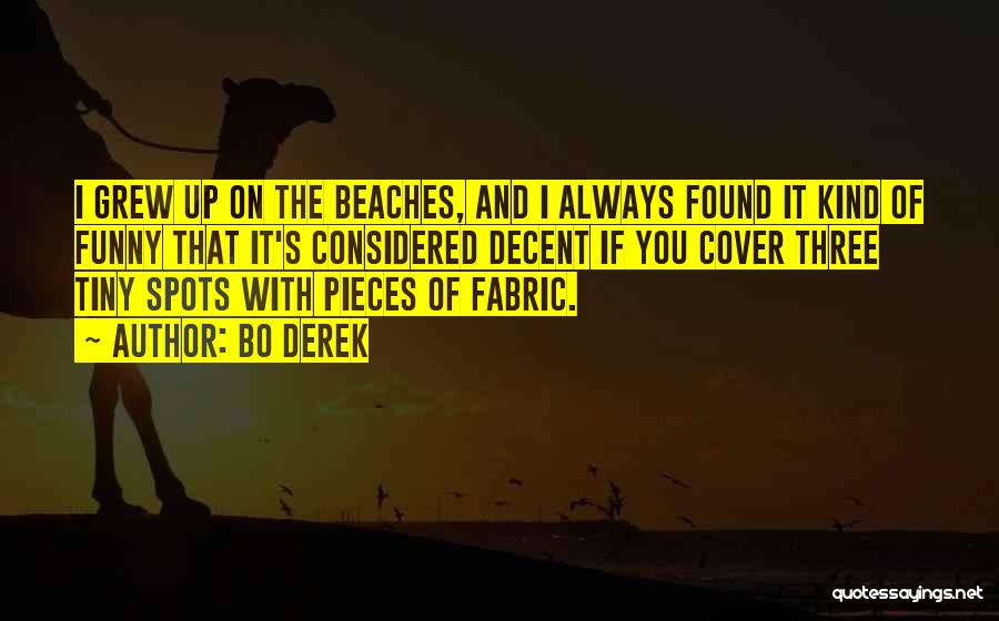 Bo Derek Quotes: I Grew Up On The Beaches, And I Always Found It Kind Of Funny That It's Considered Decent If You