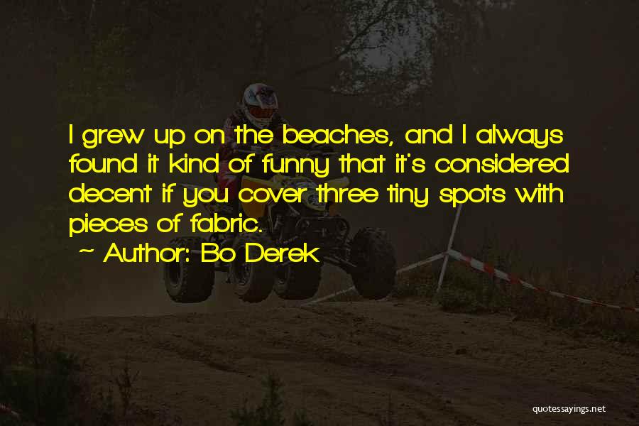 Bo Derek Quotes: I Grew Up On The Beaches, And I Always Found It Kind Of Funny That It's Considered Decent If You