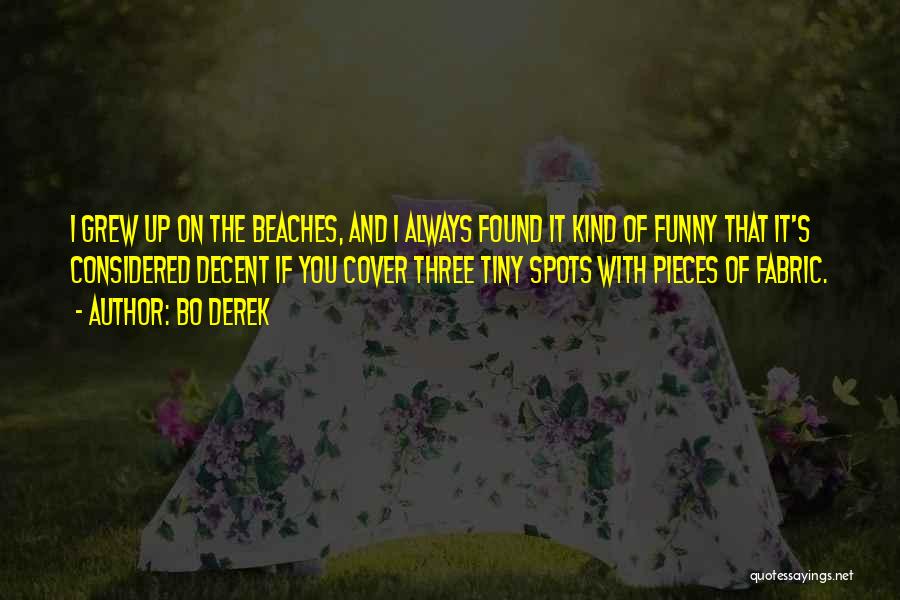 Bo Derek Quotes: I Grew Up On The Beaches, And I Always Found It Kind Of Funny That It's Considered Decent If You