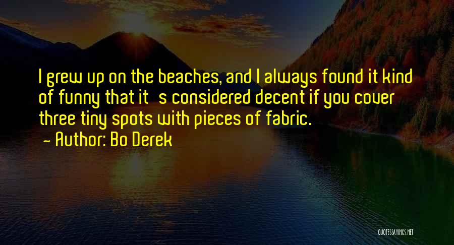Bo Derek Quotes: I Grew Up On The Beaches, And I Always Found It Kind Of Funny That It's Considered Decent If You