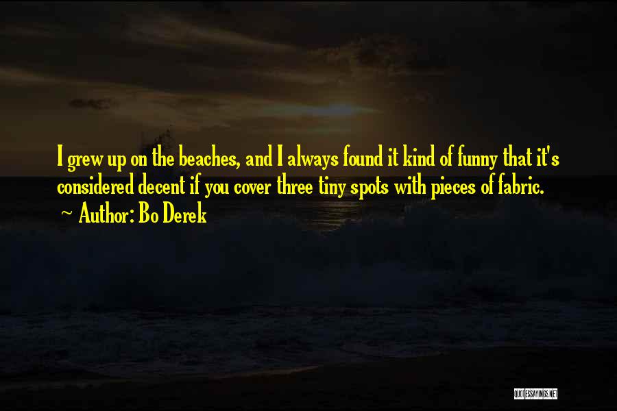 Bo Derek Quotes: I Grew Up On The Beaches, And I Always Found It Kind Of Funny That It's Considered Decent If You
