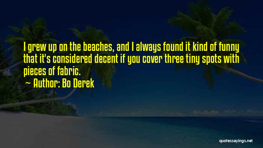Bo Derek Quotes: I Grew Up On The Beaches, And I Always Found It Kind Of Funny That It's Considered Decent If You