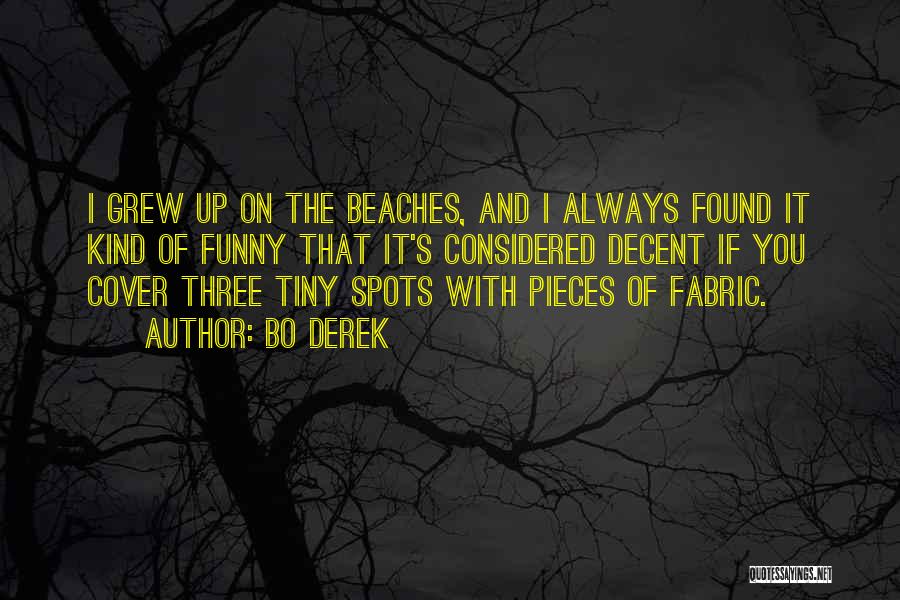 Bo Derek Quotes: I Grew Up On The Beaches, And I Always Found It Kind Of Funny That It's Considered Decent If You
