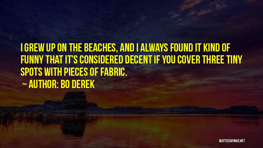 Bo Derek Quotes: I Grew Up On The Beaches, And I Always Found It Kind Of Funny That It's Considered Decent If You
