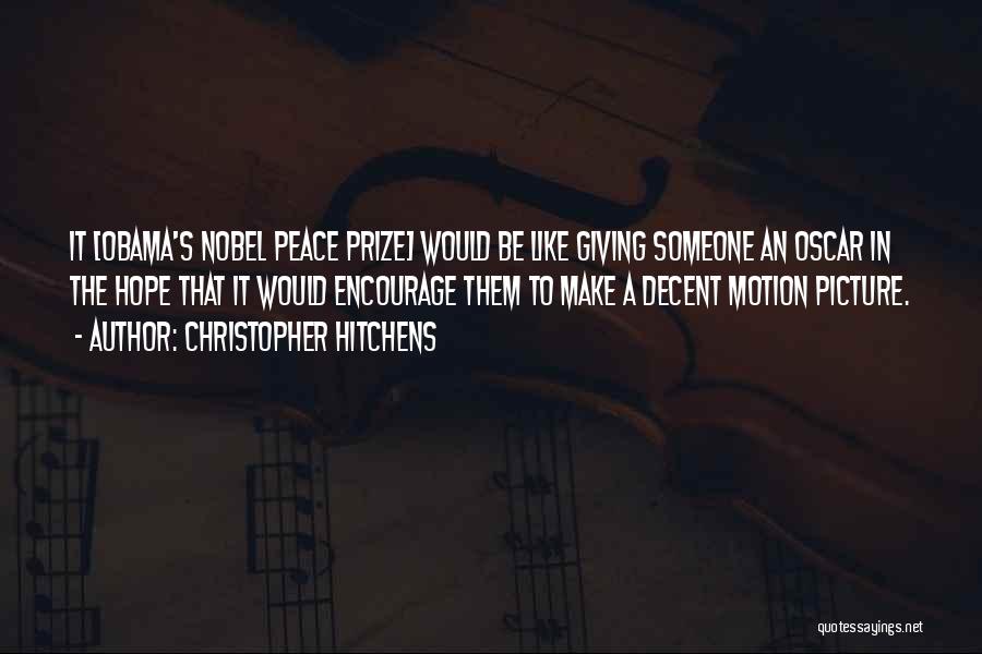 Christopher Hitchens Quotes: It [obama's Nobel Peace Prize] Would Be Like Giving Someone An Oscar In The Hope That It Would Encourage Them