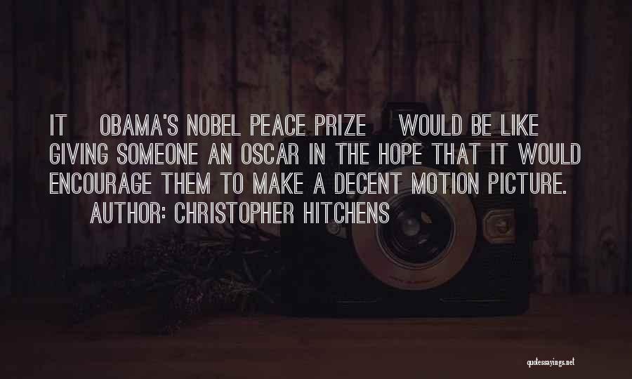 Christopher Hitchens Quotes: It [obama's Nobel Peace Prize] Would Be Like Giving Someone An Oscar In The Hope That It Would Encourage Them