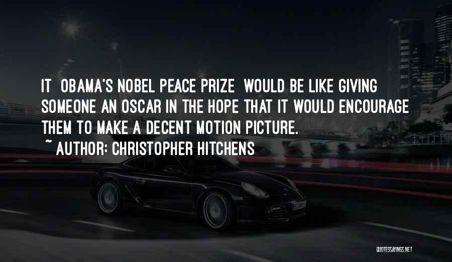 Christopher Hitchens Quotes: It [obama's Nobel Peace Prize] Would Be Like Giving Someone An Oscar In The Hope That It Would Encourage Them