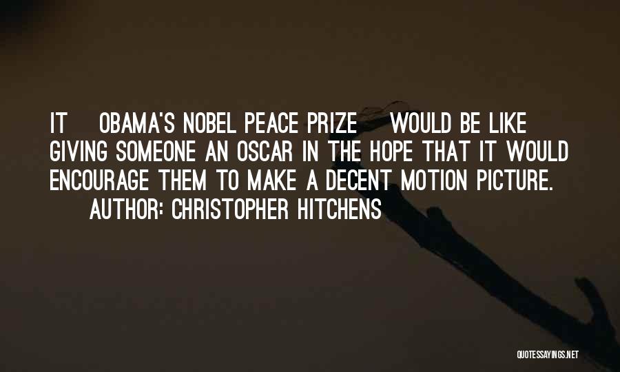 Christopher Hitchens Quotes: It [obama's Nobel Peace Prize] Would Be Like Giving Someone An Oscar In The Hope That It Would Encourage Them