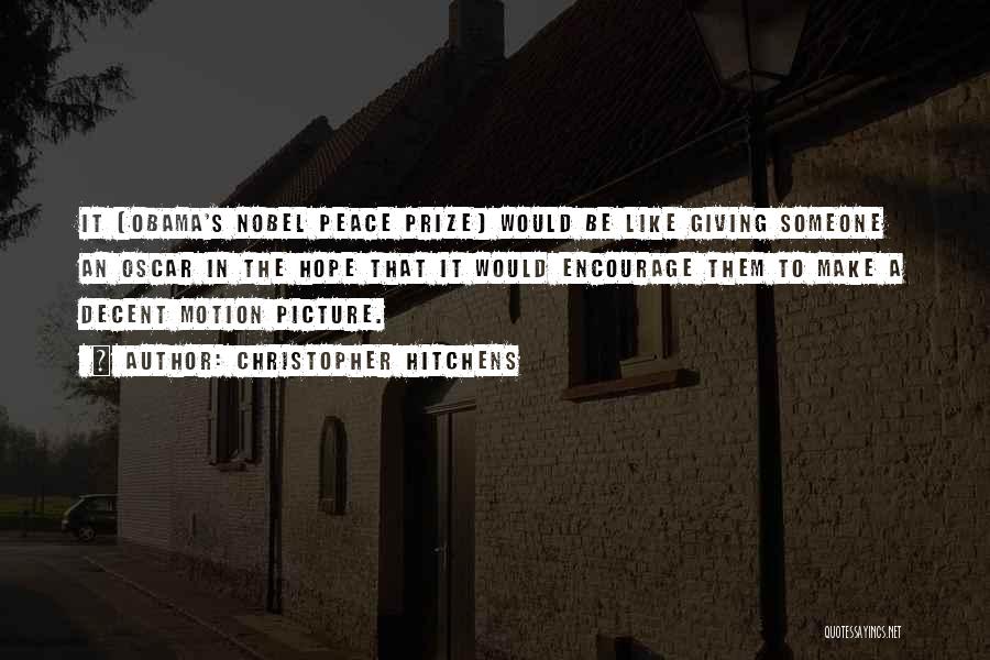 Christopher Hitchens Quotes: It [obama's Nobel Peace Prize] Would Be Like Giving Someone An Oscar In The Hope That It Would Encourage Them