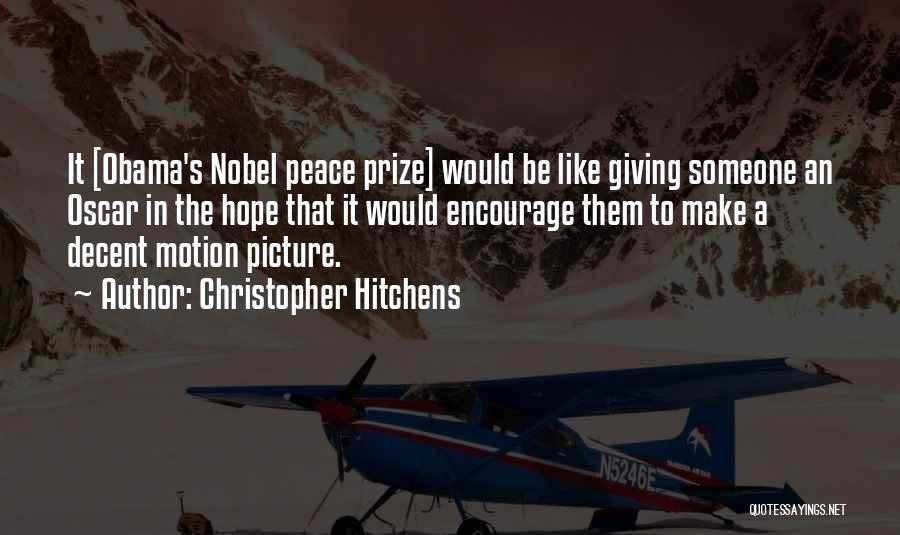 Christopher Hitchens Quotes: It [obama's Nobel Peace Prize] Would Be Like Giving Someone An Oscar In The Hope That It Would Encourage Them