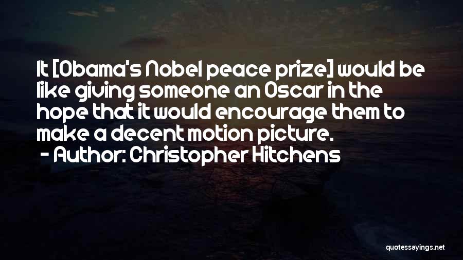 Christopher Hitchens Quotes: It [obama's Nobel Peace Prize] Would Be Like Giving Someone An Oscar In The Hope That It Would Encourage Them