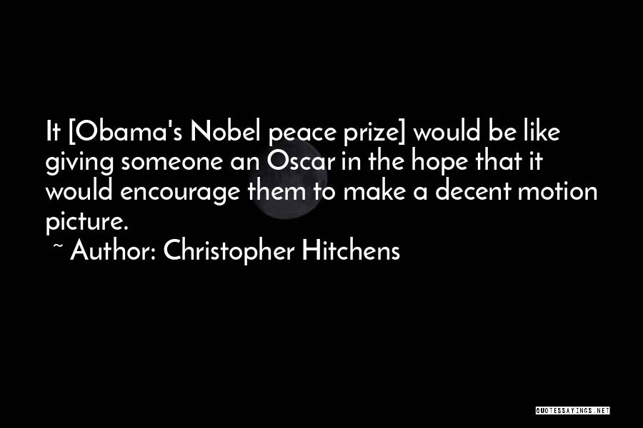 Christopher Hitchens Quotes: It [obama's Nobel Peace Prize] Would Be Like Giving Someone An Oscar In The Hope That It Would Encourage Them